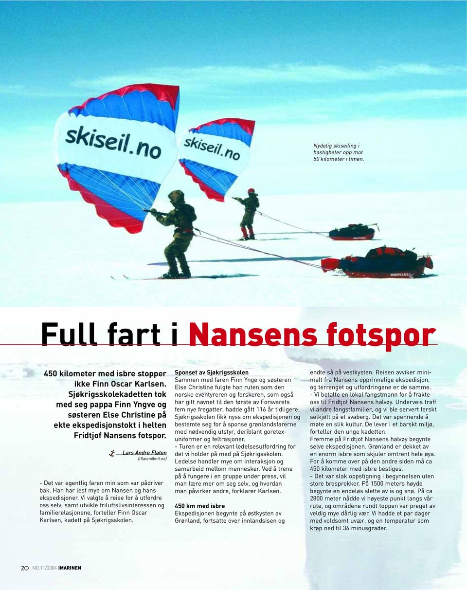 no] - Det var egentlig faren min som var pådriver bak. Han har lest mye om Nansen og hans ekspedisjoner.