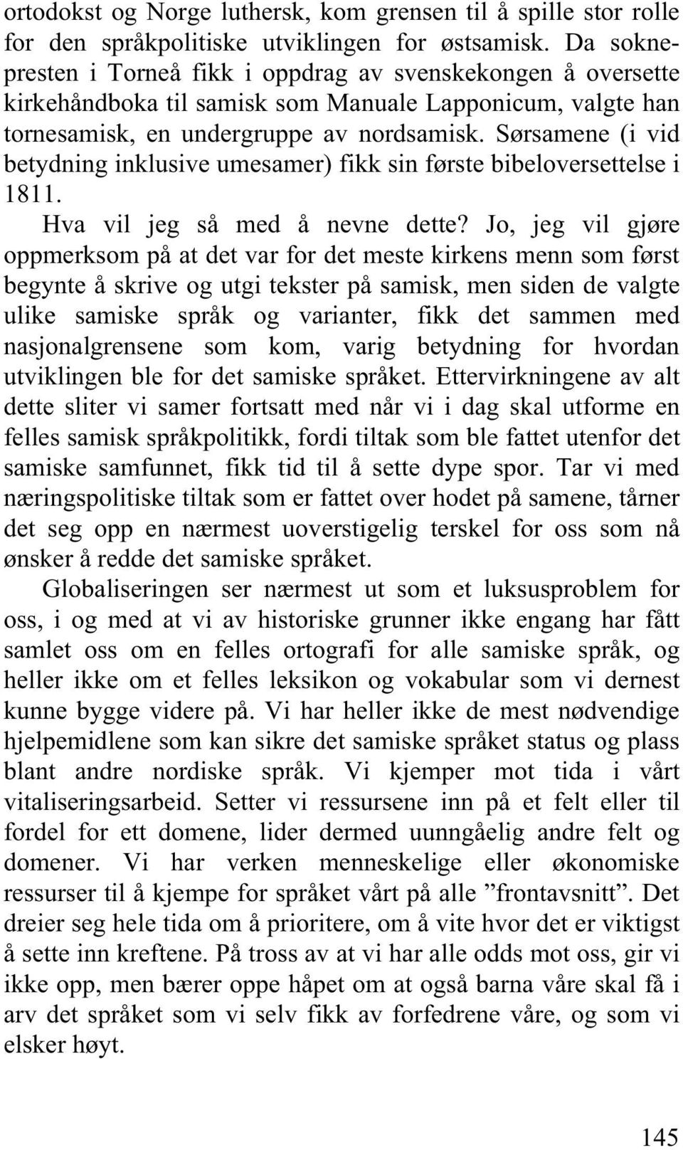 Sørsamene (i vid betydning inklusive umesamer) fikk sin første bibeloversettelse i 1811. Hva vil jeg så med å nevne dette?