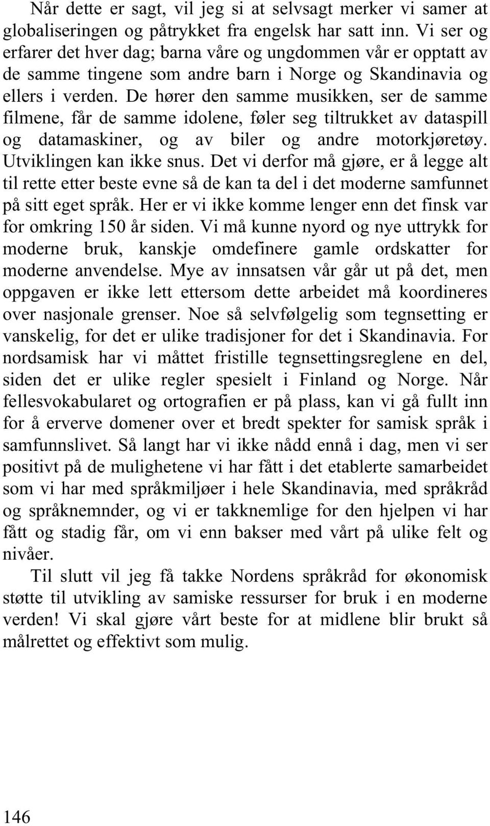 De hører den samme musikken, ser de samme filmene, får de samme idolene, føler seg tiltrukket av dataspill og datamaskiner, og av biler og andre motorkjøretøy. Utviklingen kan ikke snus.