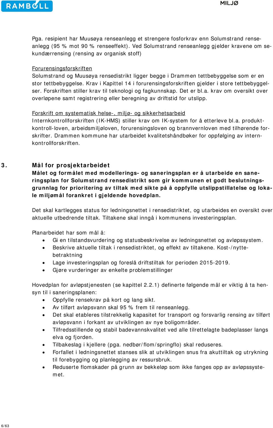 stor tettbebyggelse. Krav i Kapittel 14 i forurensingsforskriften gjelder i store tettbebyggelser. Forskriften stiller krav til teknologi og fagkunnskap. Det er bl.a. krav om oversikt over overløpene samt registrering eller beregning av driftstid for utslipp.