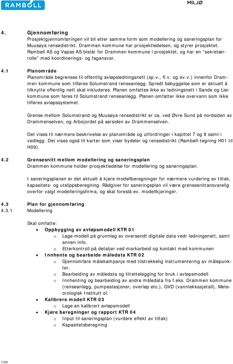 v. og ov.v.) innenfor Drammen kommune som tilføres Solumstrand renseanlegg. Spredt bebyggelse som er aktuelt å tilknytte offentlig nett skal inkluderes.