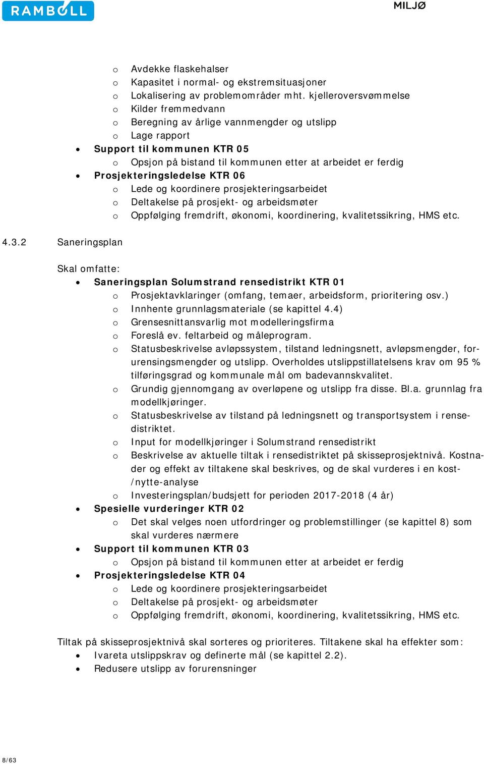 Prosjekteringsledelse KTR 06 o Lede og koordinere prosjekteringsarbeidet o Deltakelse på prosjekt og arbeidsmøter o Oppfølging fremdrift, økonomi, koordinering, kvalitetssikring, HMS etc. 4.3.