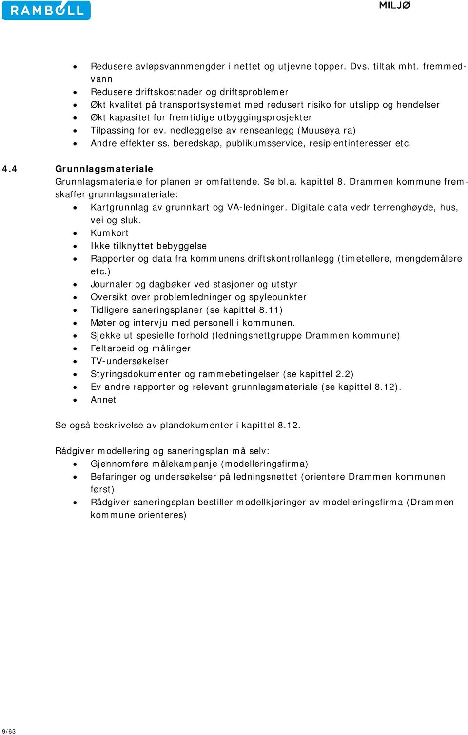 ev. nedleggelse av renseanlegg (Muusøya ra) Andre effekter ss. beredskap, publikumsservice, resipientinteresser etc. 4.4 Grunnlagsmateriale Grunnlagsmateriale for planen er omfattende. Se bl.a. kapittel 8.