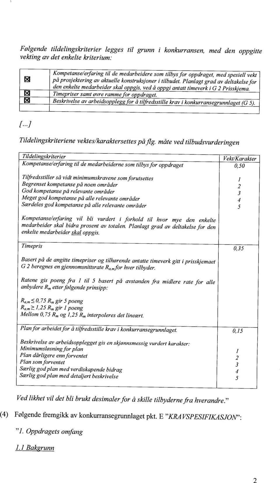 Timepriser samt øvrerammefor oppdraget. Beskrivelse av arbeidsoppleggfor å tilfredsstille krav i konkurransegrunniaget (G 5). 1...] Tildelingskriteriene vektes/karaktersettes påfig.