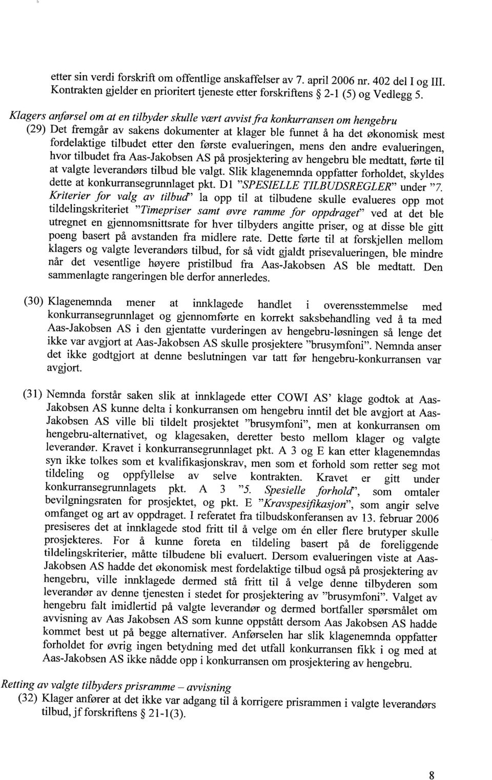 første evalueringen, mens den andre evalueringen, hvor tilbudet fra Aas-Jakobsen AS på prosjektering av hengebru ble medtatt, førte til at valgte leverandørs tilbud ble valgt.