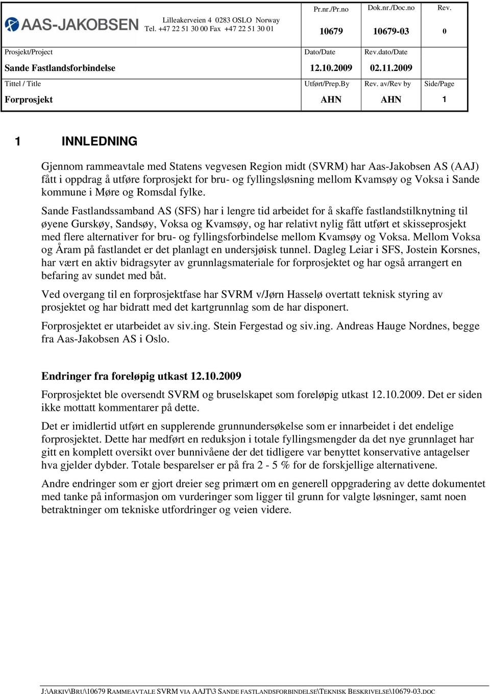 av/rev by Side/Page Forprosjekt AHN AHN 1 1 INNLEDNING Gjennom rammeavtale med Statens vegvesen Region midt (SVRM) har Aas-Jakobsen AS (AAJ) fått i oppdrag å utføre forprosjekt for bru- og