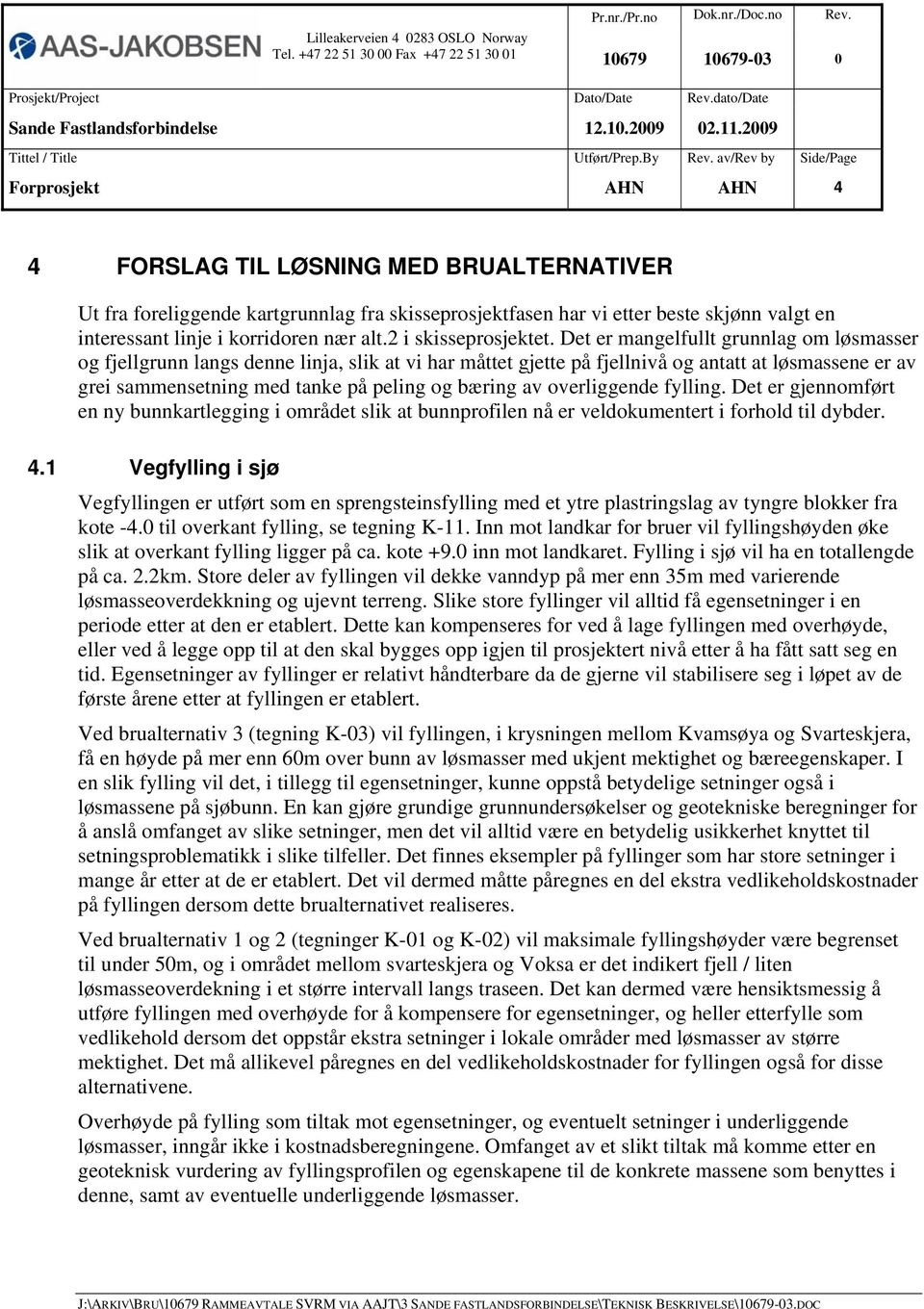 av/rev by Side/Page Forprosjekt AHN AHN 4 4 FORSLAG TIL LØSNING MED BRUALTERNATIVER Ut fra foreliggende kartgrunnlag fra skisseprosjektfasen har vi etter beste skjønn valgt en interessant linje i