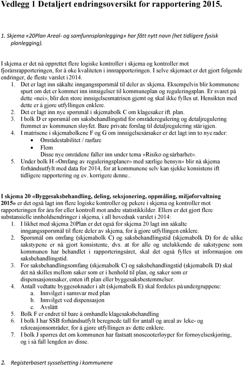 I selve skjemaet er det gjort følgende endringer, de fleste varslet i2014. 1. Det er lagt inn såkalte inngangsspørsmål til deler av skjema.