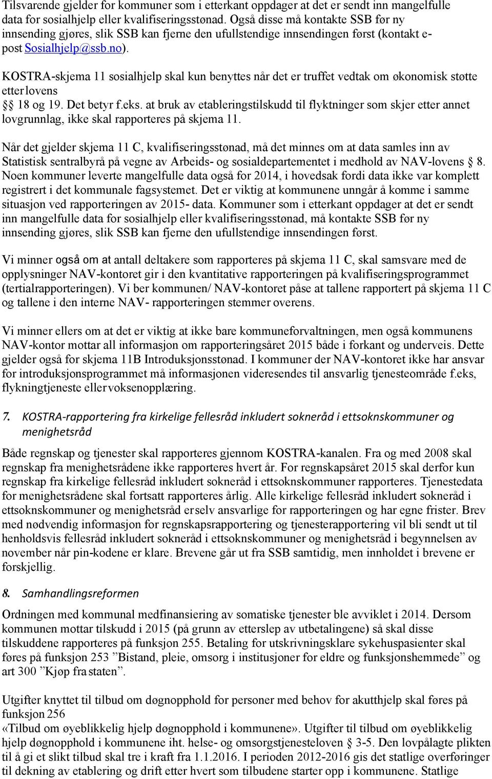 KOSTRA-skjema 11 sosialhjelp skal kun benyttes når det er truffet vedtak om økonomisk støtte etterlovens 18 og 19. Det betyr f.eks.