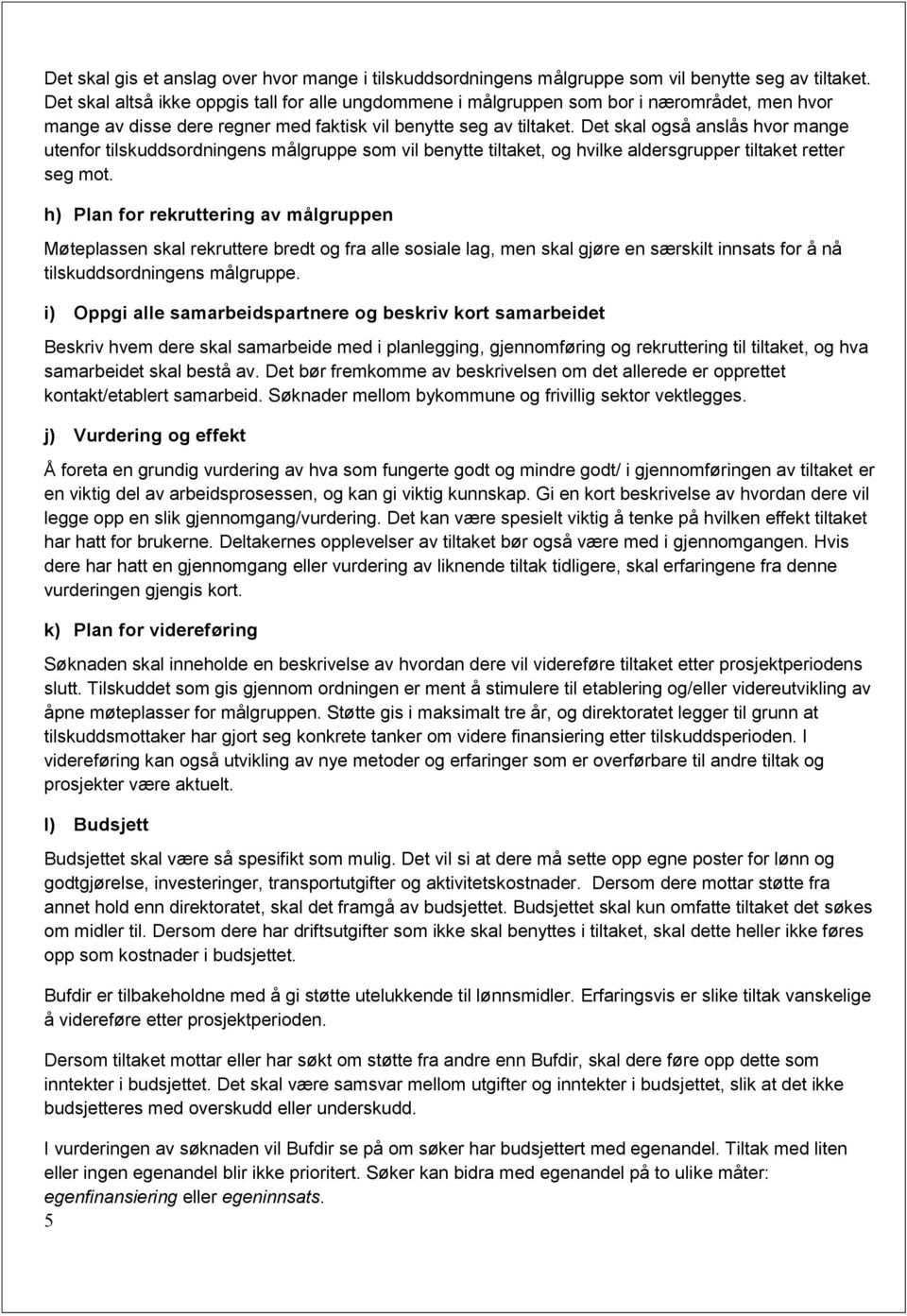 Det skal også anslås hvor mange utenfor tilskuddsordningens målgruppe som vil benytte tiltaket, og hvilke aldersgrupper tiltaket retter seg mot.