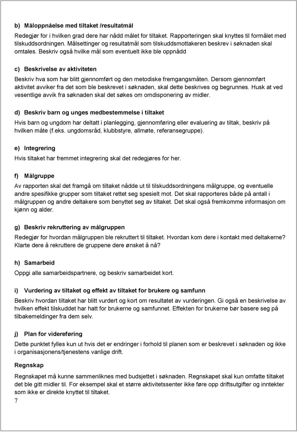 Beskriv også hvilke mål som eventuelt ikke ble oppnådd c) Beskrivelse av aktiviteten Beskriv hva som har blitt gjennomført og den metodiske fremgangsmåten.