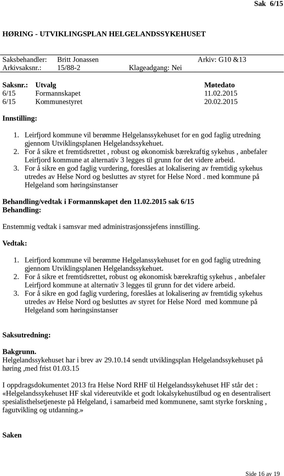 3. For å sikre en god faglig vurdering, foreslåes at lokalisering av fremtidig sykehus utredes av Helse Nord og besluttes av styret for Helse Nord.