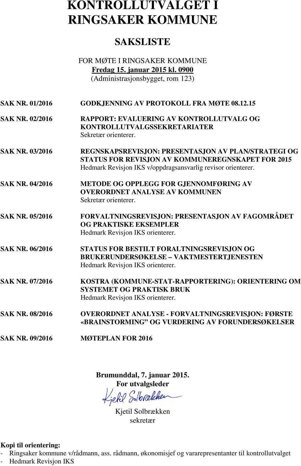 REGNSKAPSREVISJON: PRESENTASJON AV PLAN/STRATEGI OG STATUS FOR REVISJON AV KOMMUNEREGNSKAPET FOR 2015 Hedmark Revisjon IKS v/oppdragsansvarlig revisor orienterer.