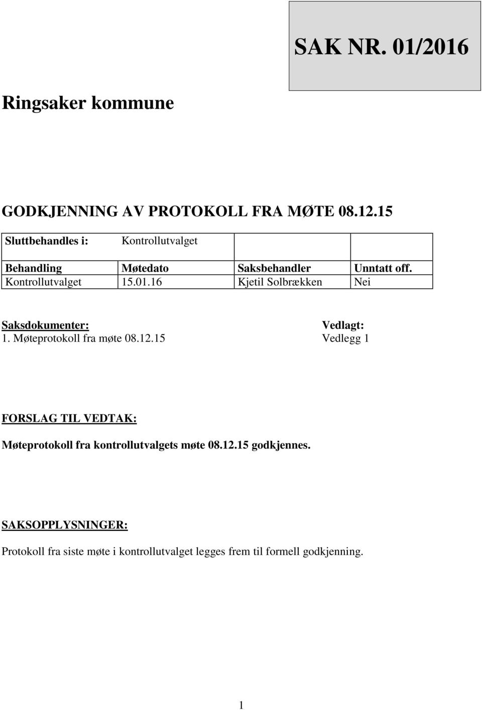 16 Kjetil Solbrækken Nei Saksdokumenter: Vedlagt: 1. Møteprotokoll fra møte 08.12.