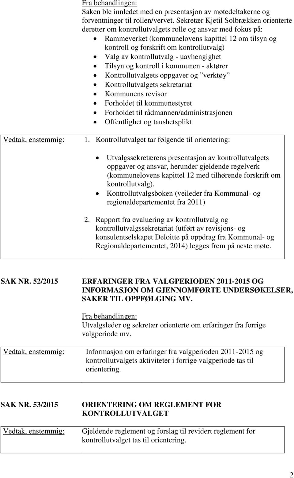 kontrollutvalg - uavhengighet Tilsyn og kontroll i kommunen - aktører Kontrollutvalgets oppgaver og verktøy Kontrollutvalgets sekretariat Kommunens revisor Forholdet til kommunestyret Forholdet til