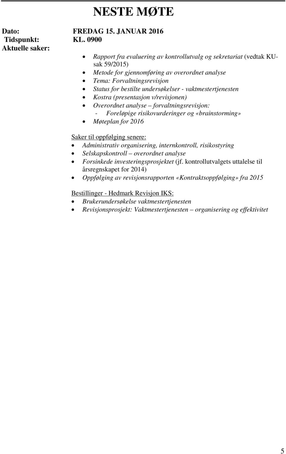 undersøkelser - vaktmestertjenesten Kostra (presentasjon v/revisjonen) Overordnet analyse forvaltningsrevisjon: - Foreløpige risikovurderinger og «brainstorming» Møteplan for 2016 Saker til