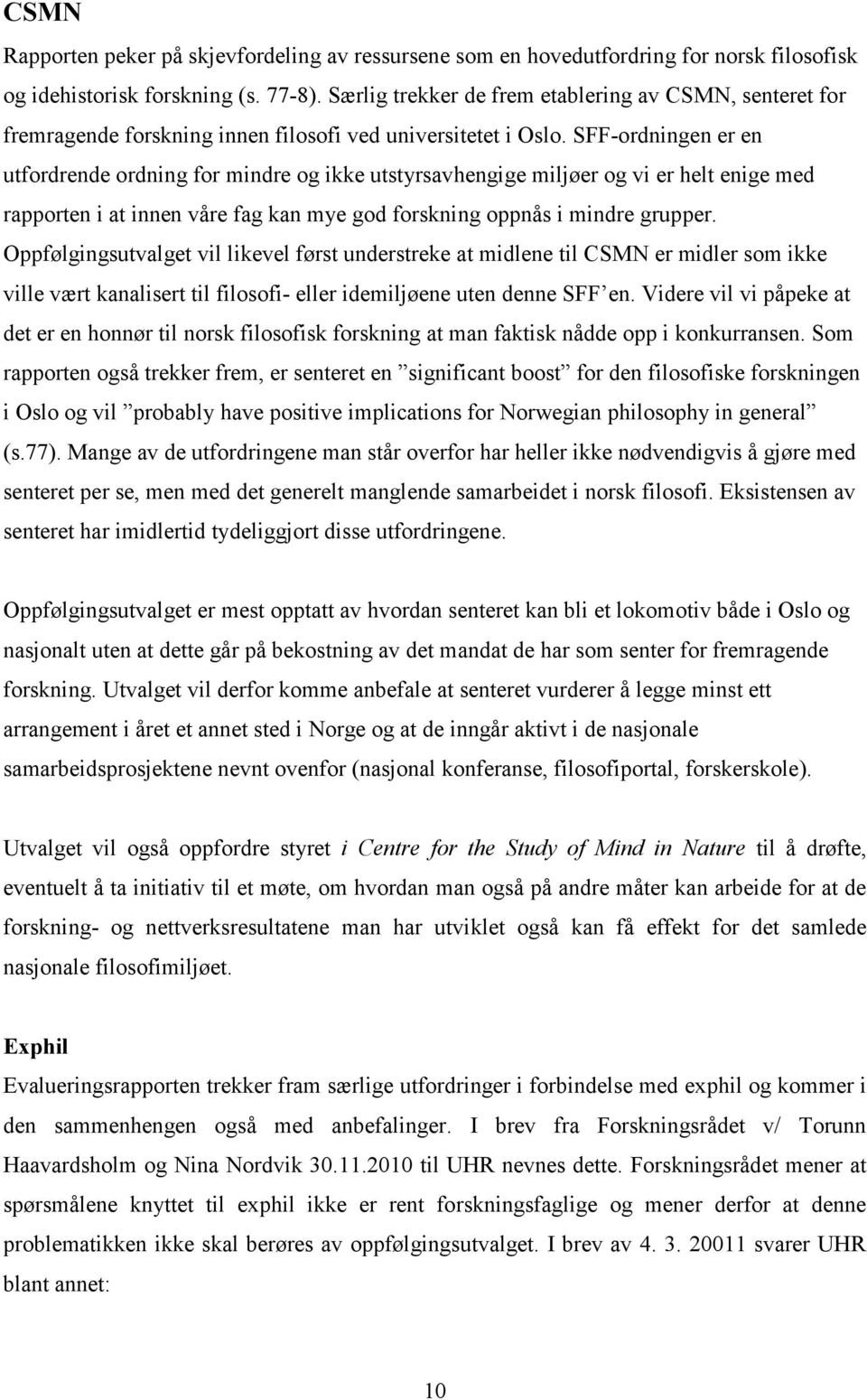 SFF-ordningen er en utfordrende ordning for mindre og ikke utstyrsavhengige miljøer og vi er helt enige med rapporten i at innen våre fag kan mye god forskning oppnås i mindre grupper.