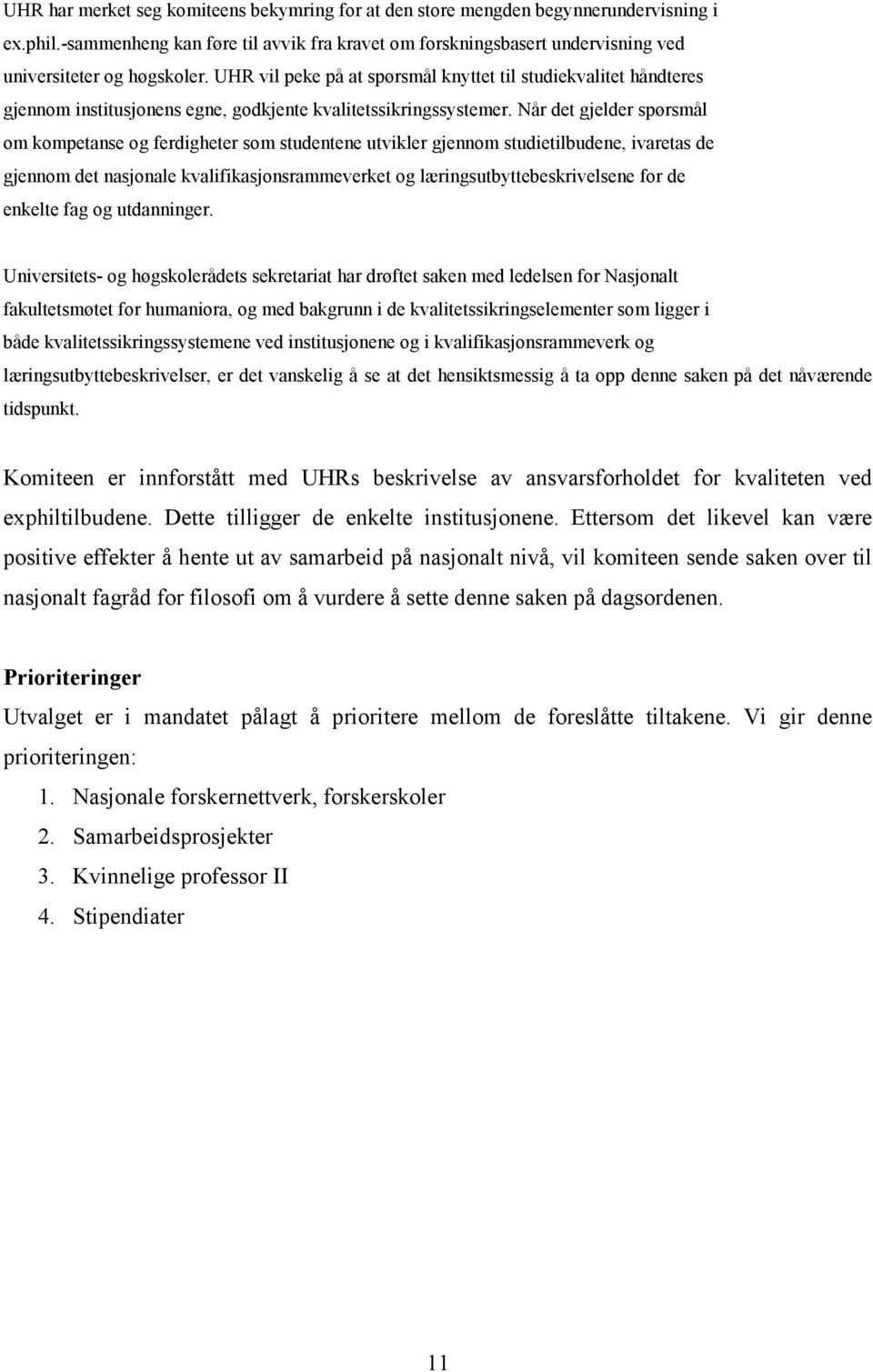 UHR vil peke på at spørsmål knyttet til studiekvalitet håndteres gjennom institusjonens egne, godkjente kvalitetssikringssystemer.