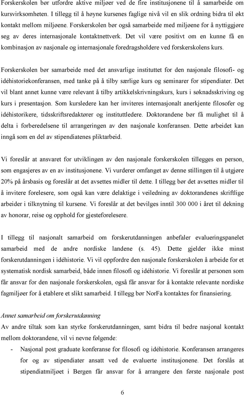 Forskerskolen bør også samarbeide med miljøene for å nyttiggjøre seg av deres internasjonale kontaktnettverk.