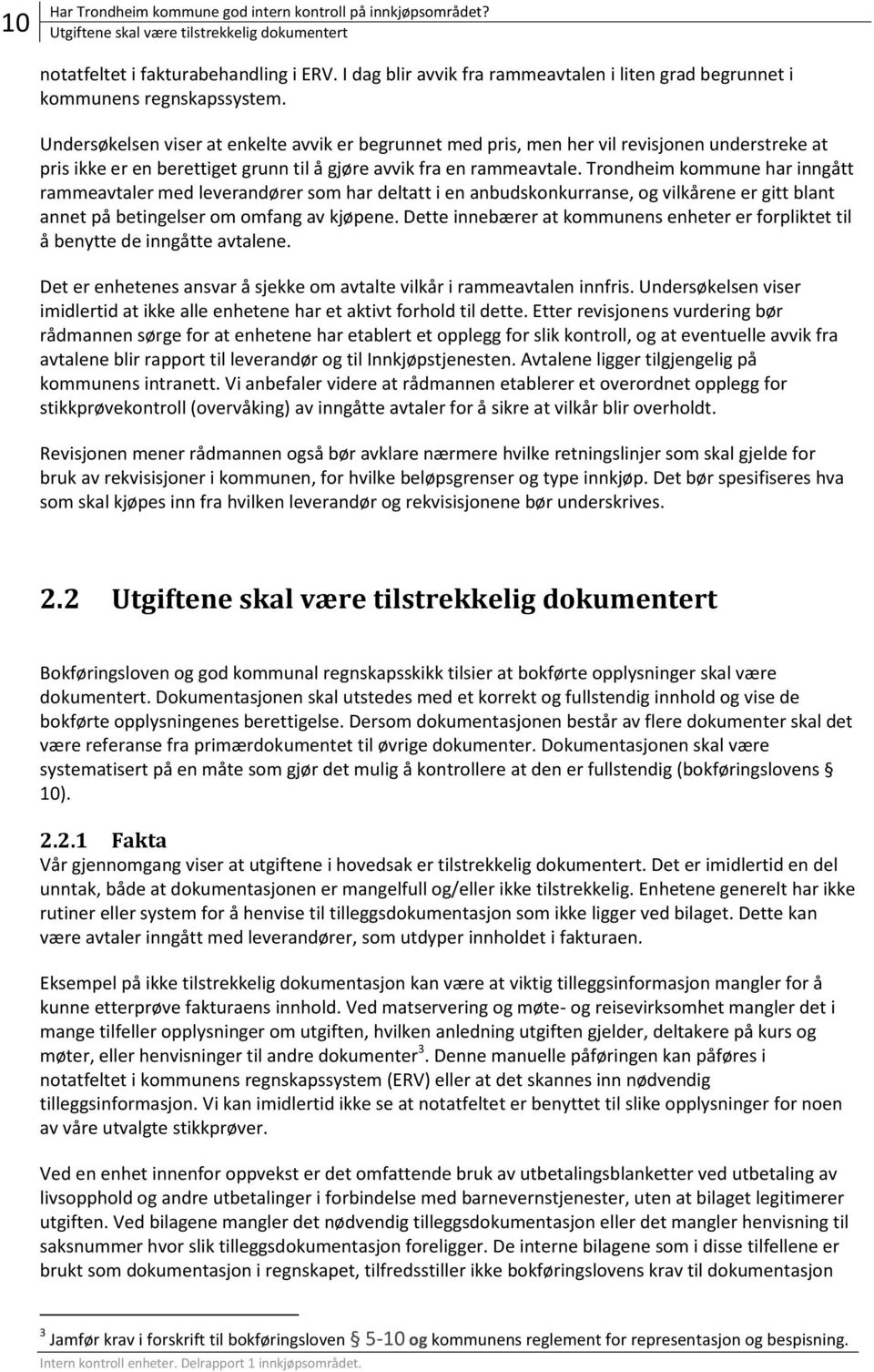 Undersøkelsen viser at enkelte avvik er begrunnet med pris, men her vil revisjonen understreke at pris ikke er en berettiget grunn til å gjøre avvik fra en rammeavtale.