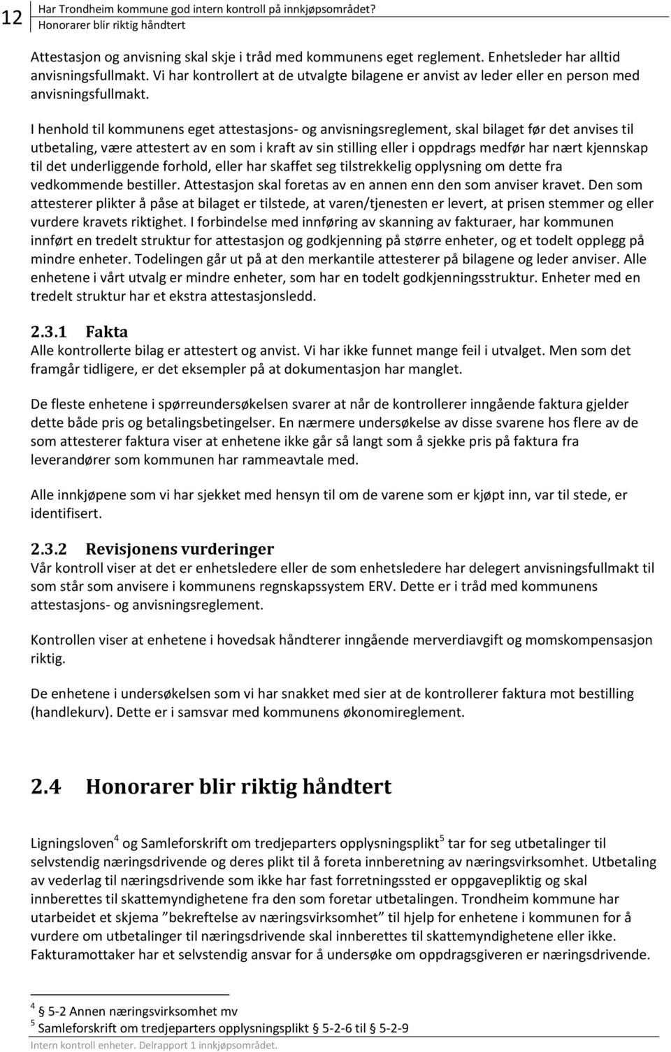 I henhold til kommunens eget attestasjons- og anvisningsreglement, skal bilaget før det anvises til utbetaling, være attestert av en som i kraft av sin stilling eller i oppdrags medfør har nært