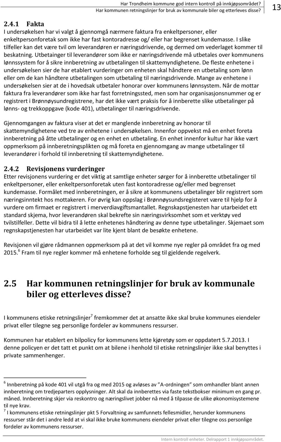 I slike tilfeller kan det være tvil om leverandøren er næringsdrivende, og dermed om vederlaget kommer til beskatning.