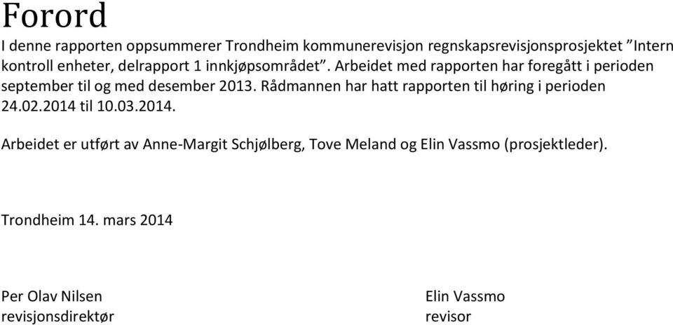 Rådmannen har hatt rapporten til høring i perioden 24.02.2014 