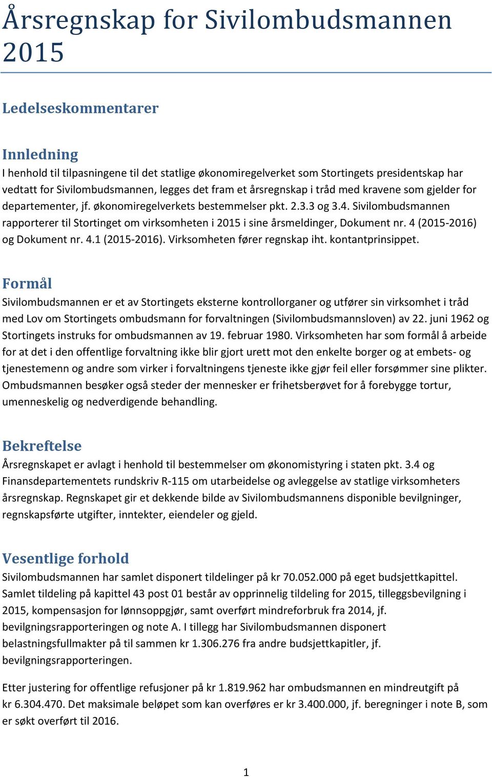 Sivilombudsmannen rapporterer til Stortinget om virksomheten i 2015 i sine årsmeldinger, Dokument nr. 4 (2015-2016) og Dokument nr. 4.1 (2015-2016). Virksomheten fører regnskap iht. kontantprinsippet.