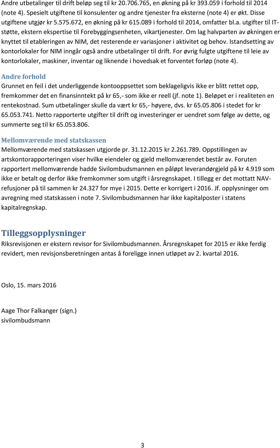 Om lag halvparten av økningen er knyttet til etableringen av NIM, det resterende er variasjoner i aktivitet og behov. Istandsetting av kontorlokaler for NIM inngår også andre utbetalinger til drift.