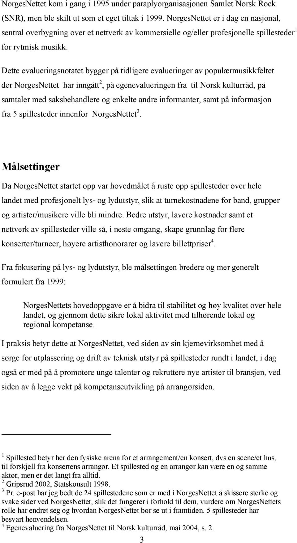 Dette evalueringsnotatet bygger på tidligere evalueringer av populærmusikkfeltet der NorgesNettet har inngått 2, på egenevalueringen fra til Norsk kulturråd, på samtaler med saksbehandlere og enkelte