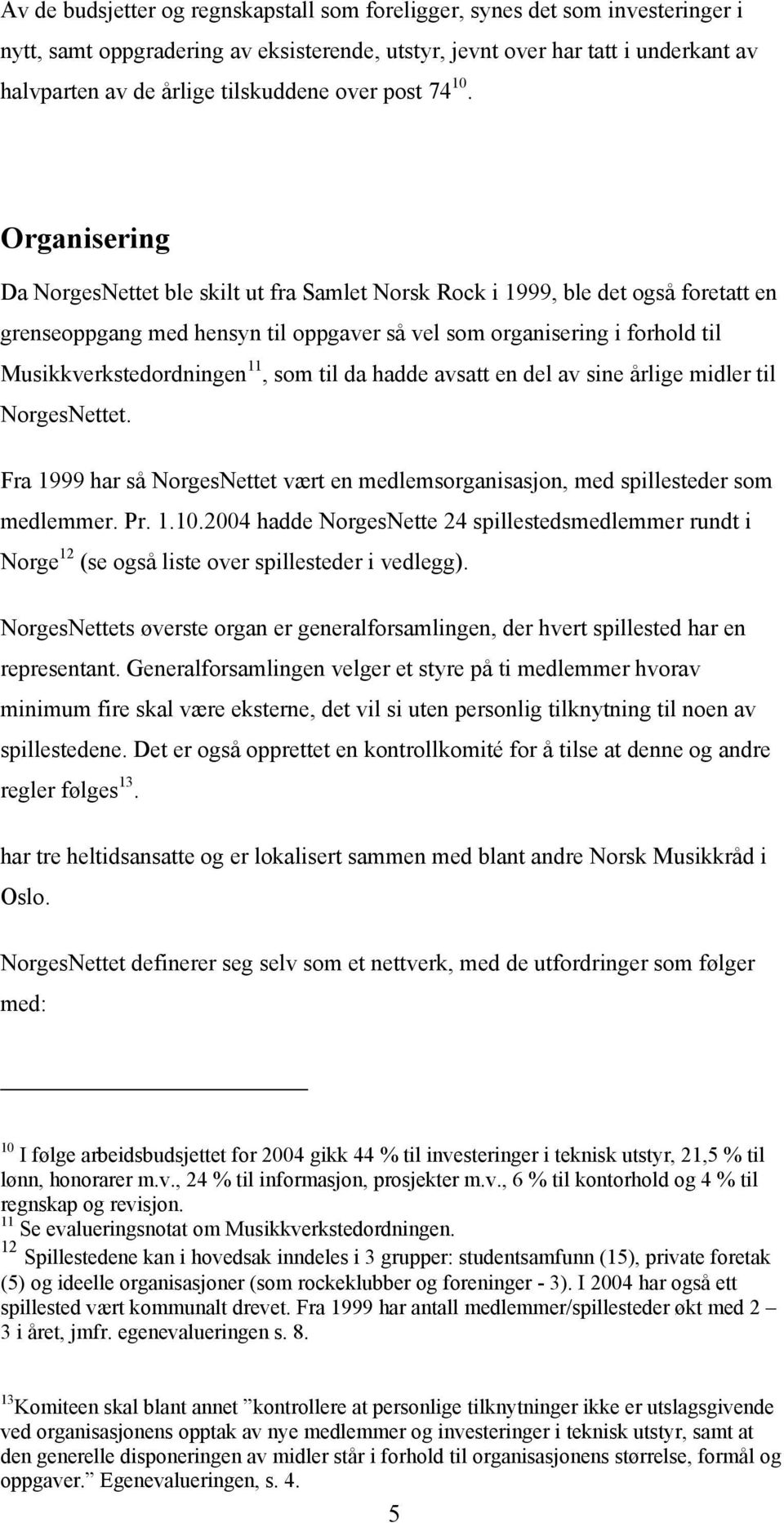 Organisering Da NorgesNettet ble skilt ut fra Samlet Norsk Rock i 1999, ble det også foretatt en grenseoppgang med hensyn til oppgaver så vel som organisering i forhold til Musikkverkstedordningen