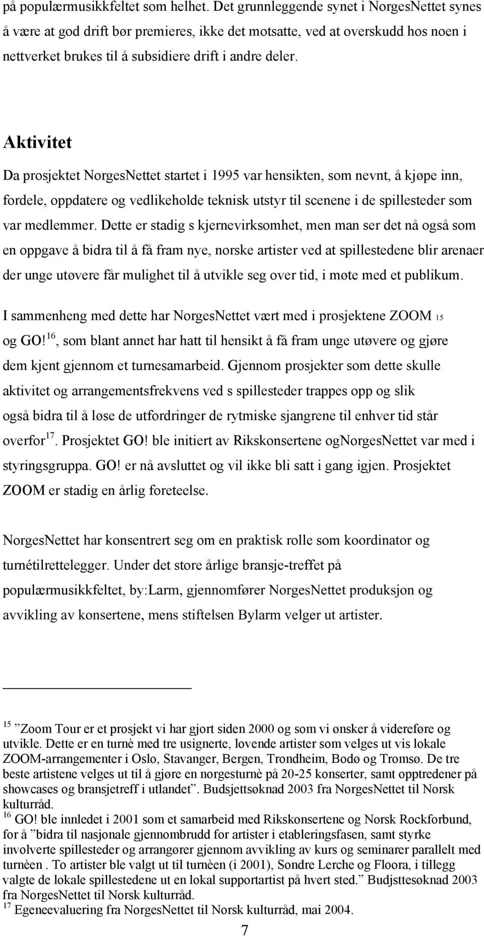 Aktivitet Da prosjektet NorgesNettet startet i 1995 var hensikten, som nevnt, å kjøpe inn, fordele, oppdatere og vedlikeholde teknisk utstyr til scenene i de spillesteder som var medlemmer.