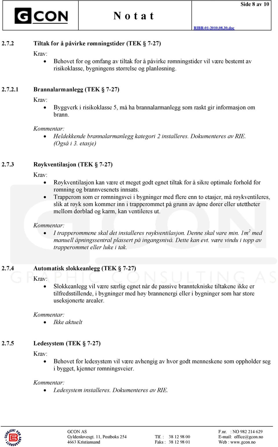 3 Røykventilasjon (TEK 7-27) Røykventilasjon kan være et meget godt egnet tiltak for å sikre optimale forhold for rømning og brannvesenets innsats.