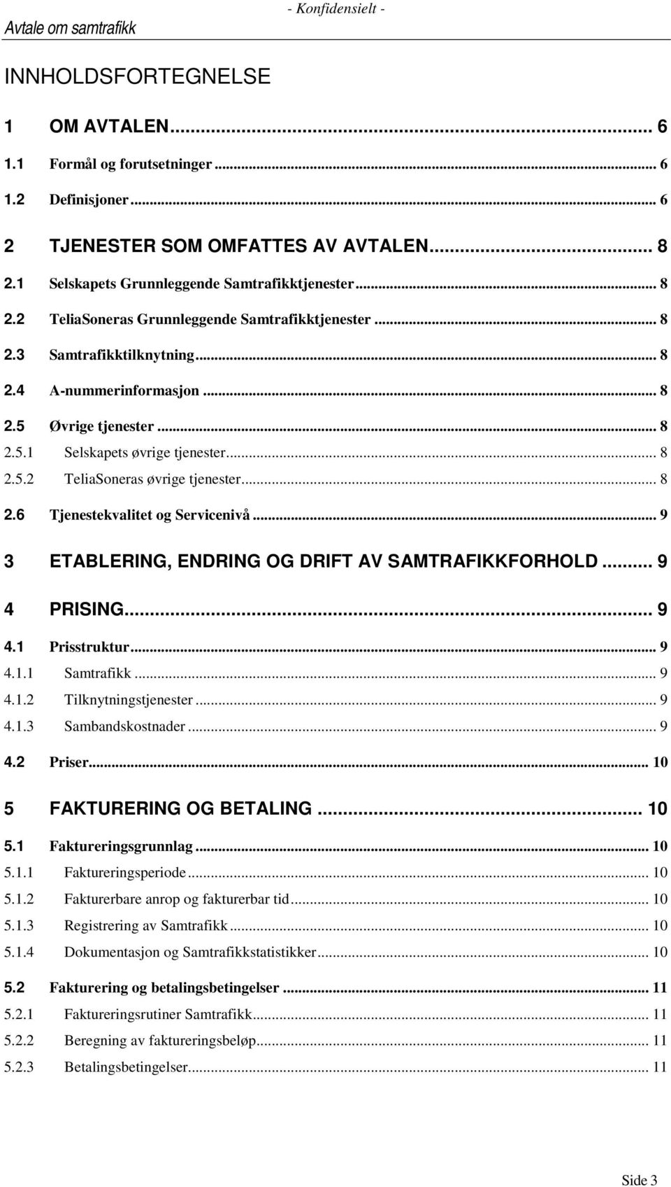 Øvrige tjenester... 8 2.5.1 Selskapets øvrige tjenester... 8 2.5.2 TeliaSoneras øvrige tjenester... 8 2.6 Tjenestekvalitet og Servicenivå... 9 3 ETABLERING, ENDRING OG DRIFT AV SAMTRAFIKKFORHOLD.