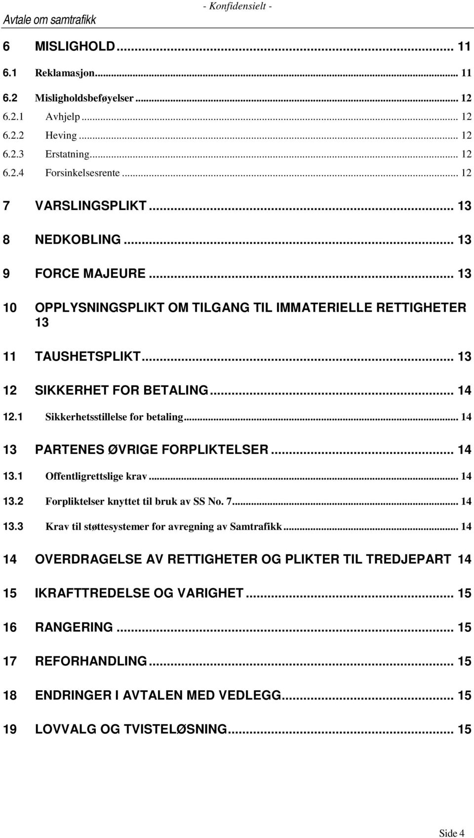 1 Sikkerhetsstillelse for betaling... 14 13 PARTENES ØVRIGE FORPLIKTELSER... 14 13.1 Offentligrettslige krav... 14 13.2 Forpliktelser knyttet til bruk av SS No. 7... 14 13.3 Krav til støttesystemer for avregning av Samtrafikk.