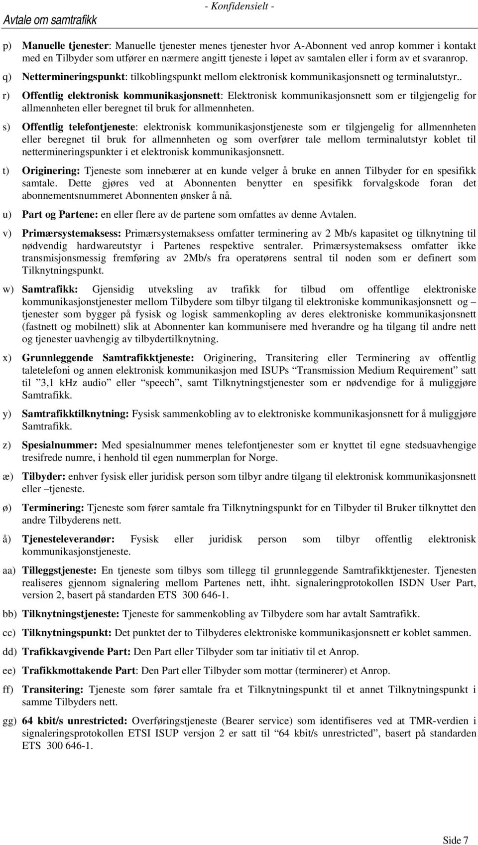 . r) Offentlig elektronisk kommunikasjonsnett: Elektronisk kommunikasjonsnett som er tilgjengelig for allmennheten eller beregnet til bruk for allmennheten.