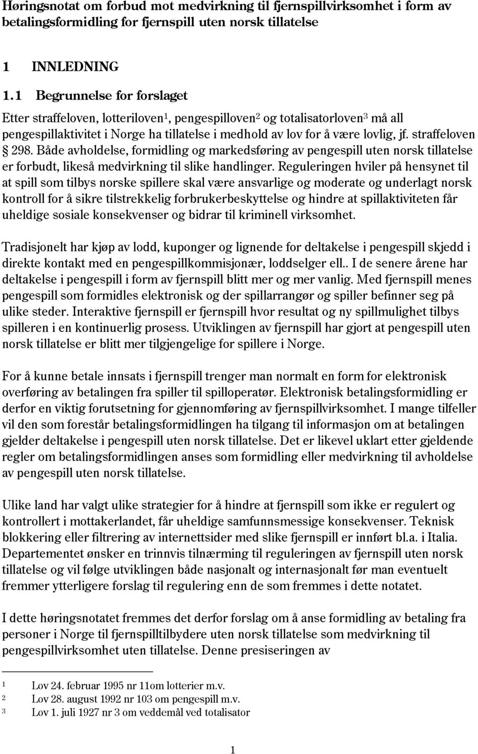 straffeloven 298. Både avholdelse, formidling og markedsføring av pengespill uten norsk tillatelse er forbudt, likeså medvirkning til slike handlinger.