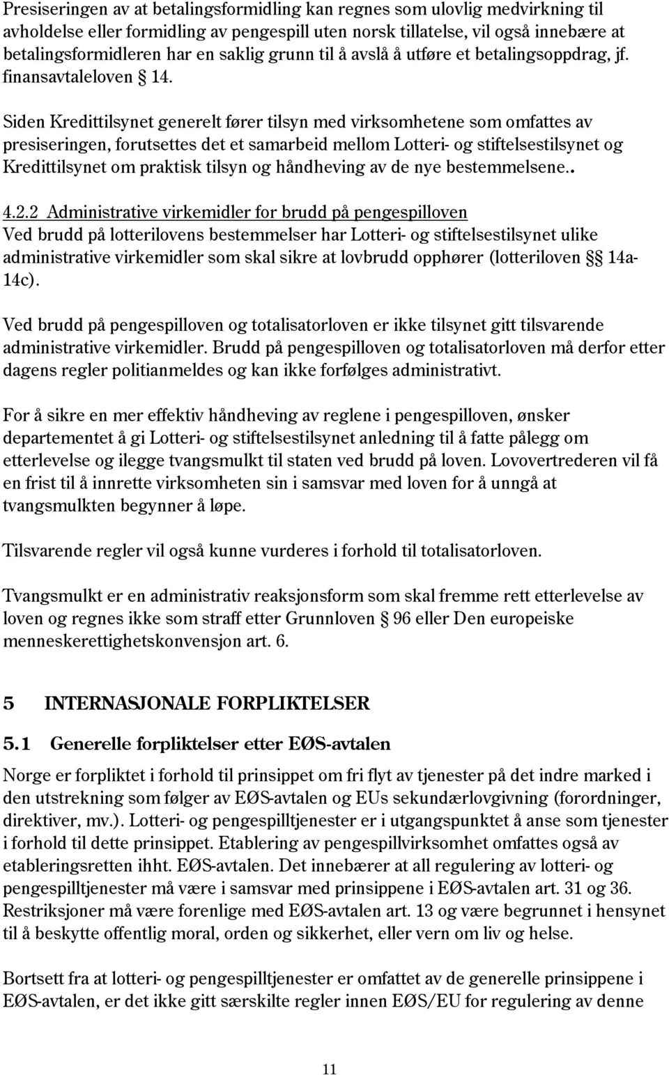 Siden Kredittilsynet generelt fører tilsyn med virksomhetene som omfattes av presiseringen, forutsettes det et samarbeid mellom Lotteri- og stiftelsestilsynet og Kredittilsynet om praktisk tilsyn og