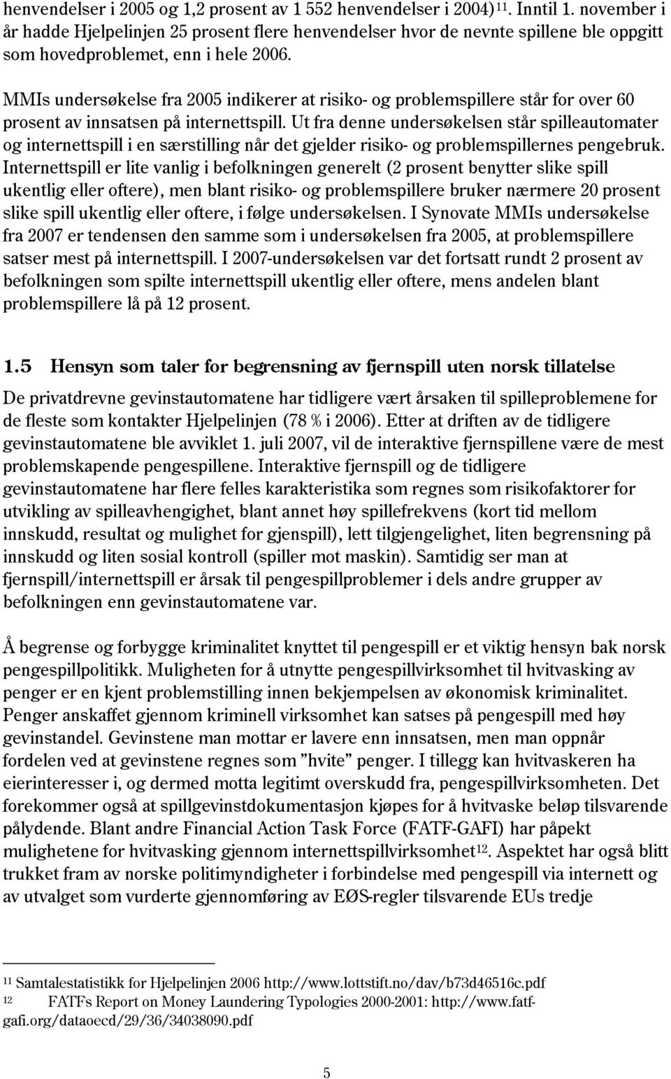 MMIs undersøkelse fra 2005 indikerer at risiko- og problemspillere står for over 60 prosent av innsatsen på internettspill.