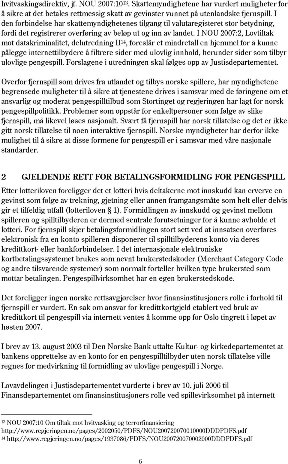 I NOU 2007:2, Lovtiltak mot datakriminalitet, delutredning II 14, foreslår et mindretall en hjemmel for å kunne pålegge internettilbydere å filtrere sider med ulovlig innhold, herunder sider som