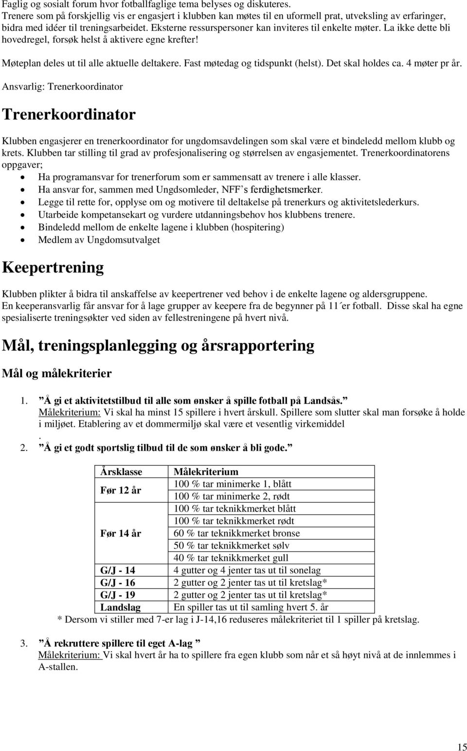 Eksterne ressurspersoner kan inviteres til enkelte møter. La ikke dette bli hovedregel, forsøk helst å aktivere egne krefter! Møteplan deles ut til alle aktuelle deltakere.