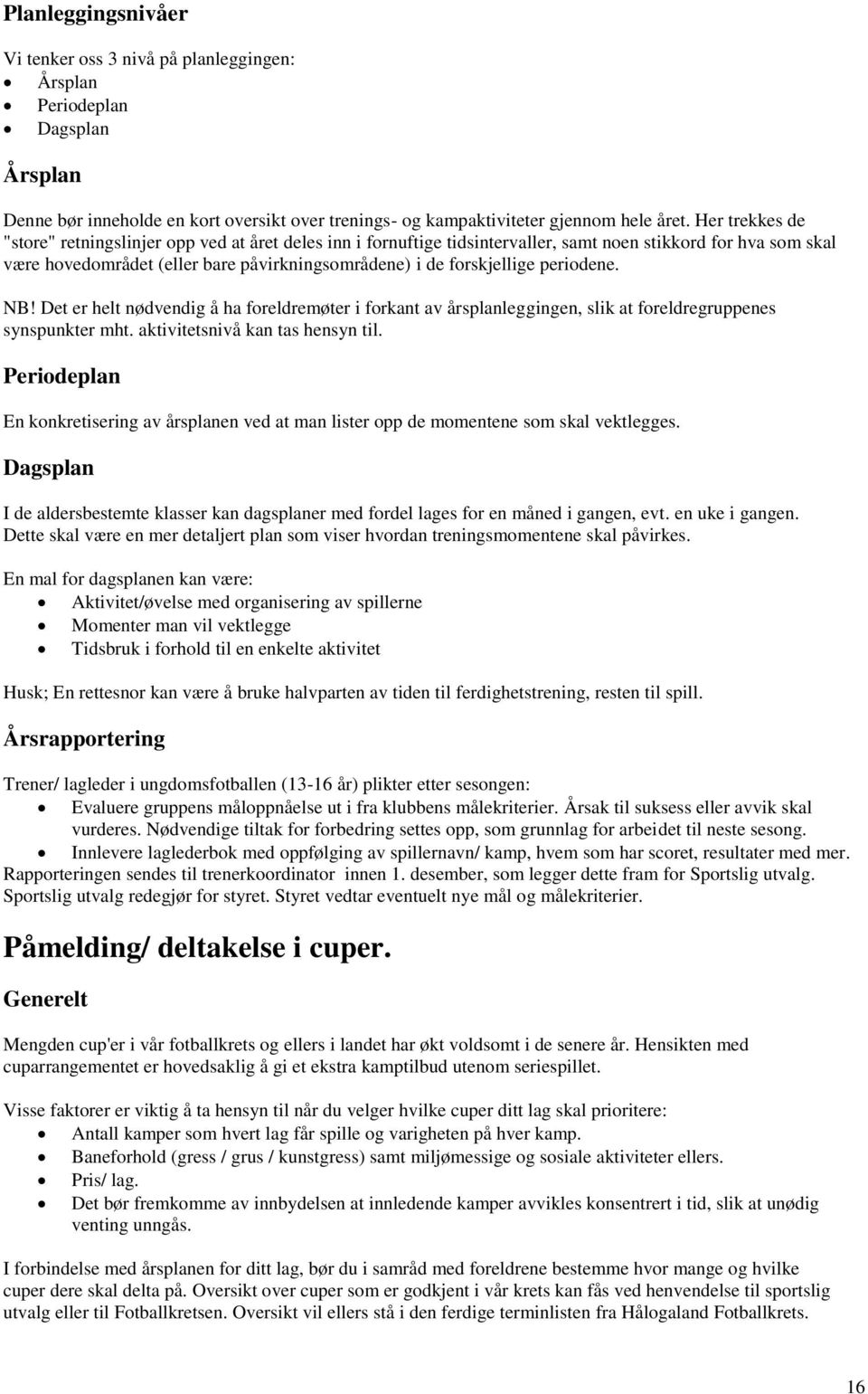 periodene. NB! Det er helt nødvendig å ha foreldremøter i forkant av årsplanleggingen, slik at foreldregruppenes synspunkter mht. aktivitetsnivå kan tas hensyn til.