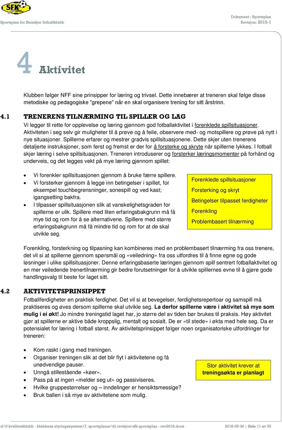 Aktiviteten i seg selv gir muligheter til å prøve og å feile, observere med- og motspillere og prøve på nytt i nye situasjoner. Spillerne erfarer og mestrer gradvis spillsituasjonene.