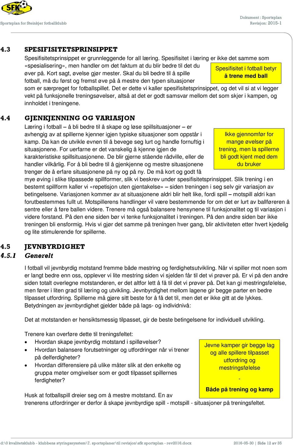 Skal du bli bedre til å spille å trene med ball fotball, må du først og fremst øve på å mestre den typen situasjoner som er særpreget for fotballspillet.