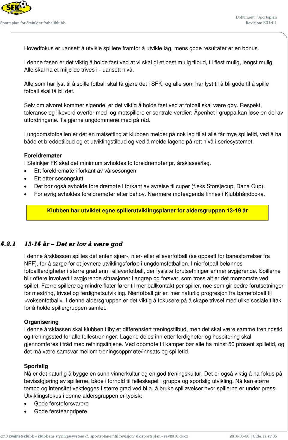 Alle som har lyst til å spille fotball skal få gjøre det i SFK, og alle som har lyst til å bli gode til å spille fotball skal få bli det.