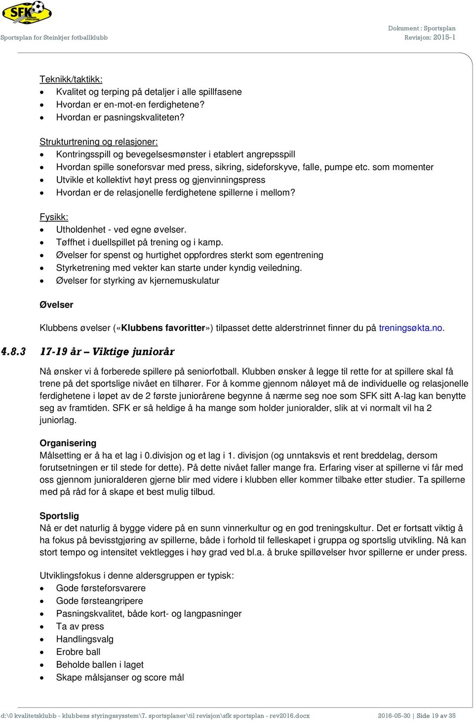 som momenter Utvikle et kollektivt høyt press og gjenvinningspress Hvordan er de relasjonelle ferdighetene spillerne i mellom? Fysikk: Utholdenhet - ved egne øvelser.