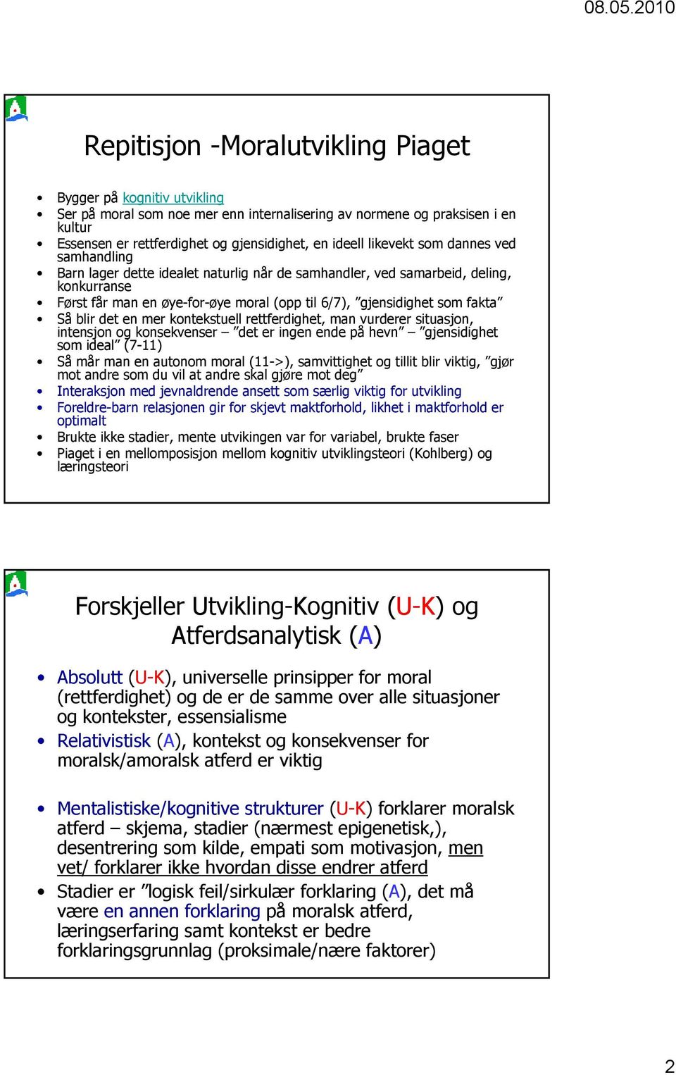 blir det en mer kontekstuell rettferdighet, man vurderer situasjon, intensjon og konsekvenser det er ingen ende på hevn gjensidighet som ideal (7-11) Så mår man en autonom moral (11->), samvittighet