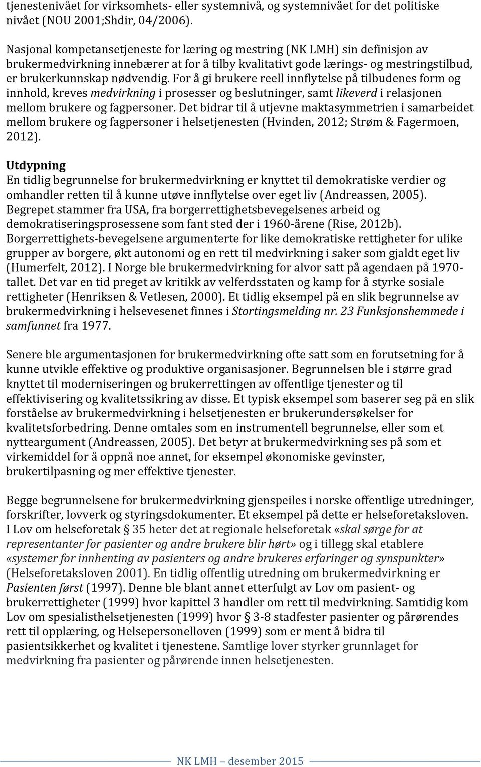 For å gi brukere reell innflytelse på tilbudenes form og innhold, kreves medvirkning i prosesser og beslutninger, samt likeverd i relasjonen mellom brukere og fagpersoner.