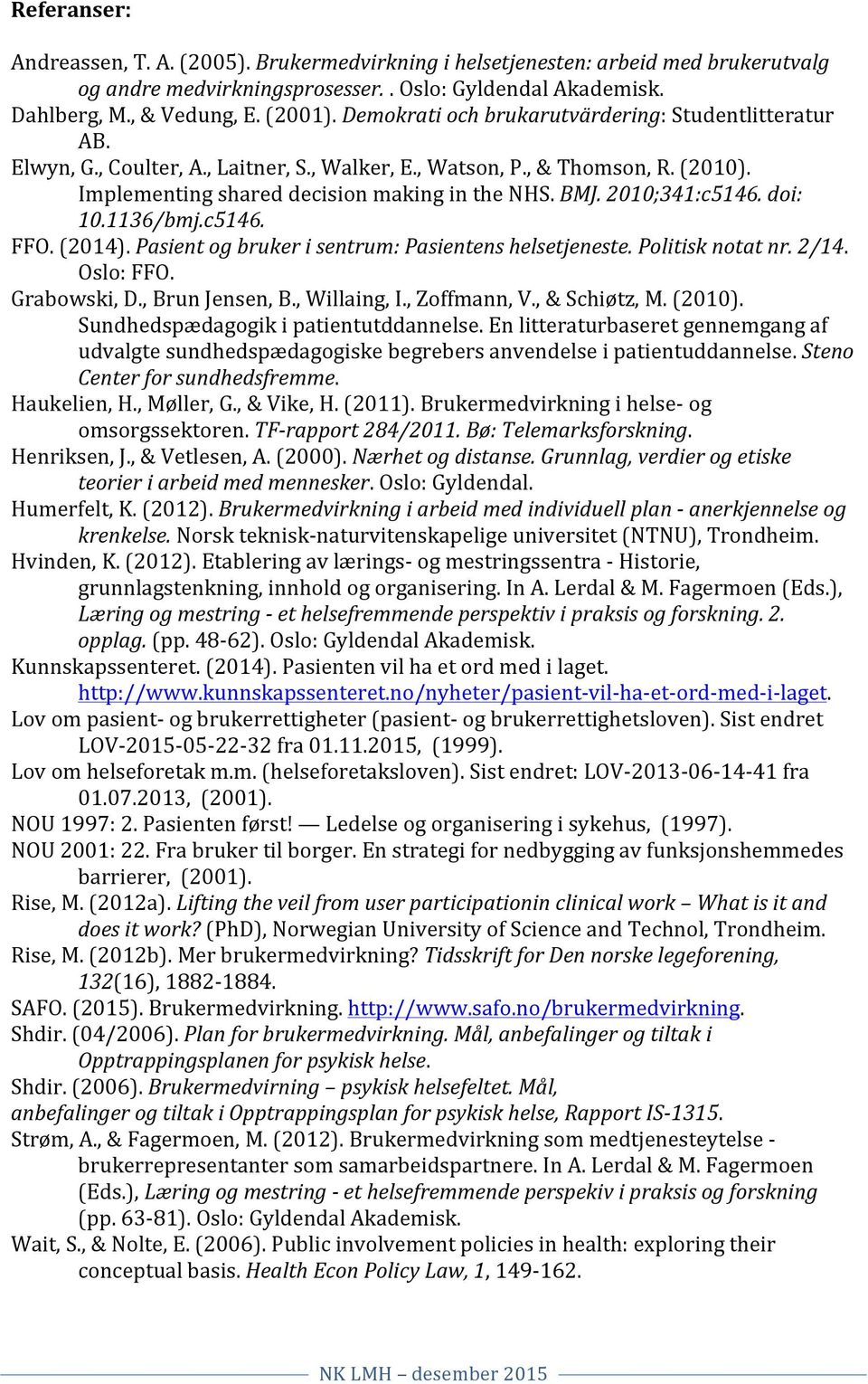 2010;341:c5146. doi: 10.1136/bmj.c5146. FFO. (2014). Pasient og bruker i sentrum: Pasientens helsetjeneste. Politisk notat nr. 2/14. Oslo: FFO. Grabowski, D., Brun Jensen, B., Willaing, I.