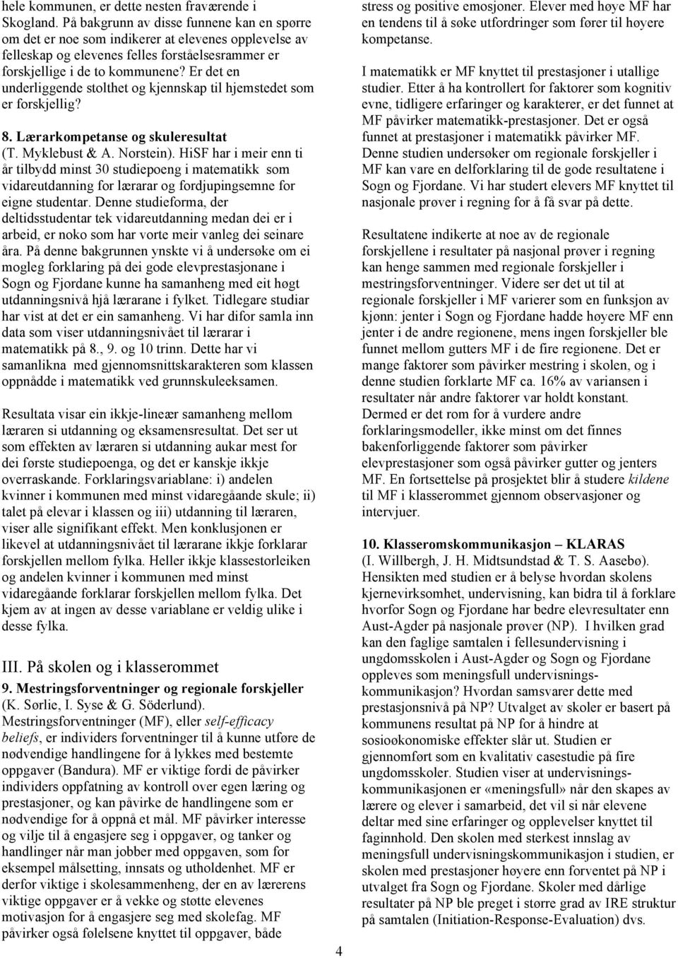 Er det en underliggende stolthet og kjennskap til hjemstedet som er forskjellig? 8. Lærarkompetanse og skuleresultat (T. Myklebust & A. Norstein).